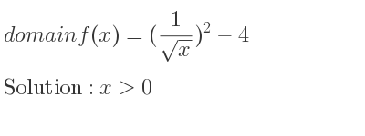 The domain of f(x)=(1/(sqrt(x)))^2-4 is x>0